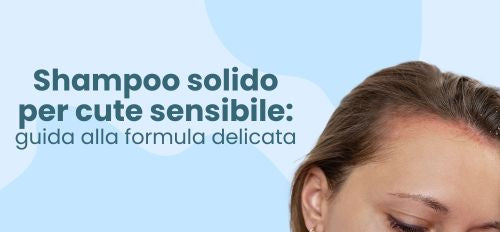 Shampoo solido per cute sensibile: guida alla formula delicata