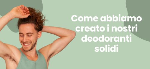Come abbiamo creato i nostri deodoranti solidi