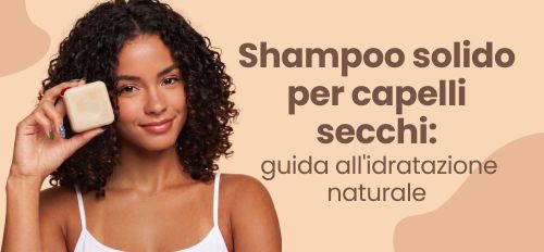 Shampoo solido per capelli secchi: guida all'idratazione naturale